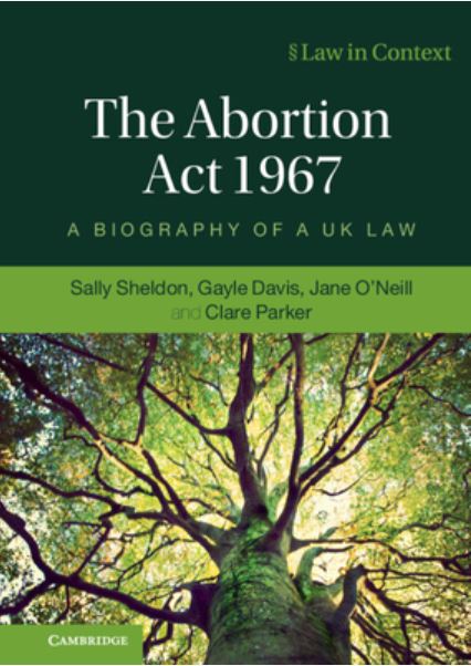Book cover with the title ‘The Abortion Act 1967: A Biography of a UK Law’, authored by Professor Sally Sheldon, Professor Gayle Davis, Dr Jane O'Neill, and Dr Clare Parker, with an image of a tree in green leaf stretching out its branches.